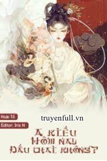 Truyện A Kiều Hôm Nay Đầu Thai Không?