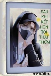 Truyện [ABO] Sau Khi Kết Hôn Tôi Thật Thơm