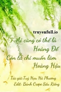 Truyện Ai Cũng Có Thể Là Hoàng Đế, Còn Ta Chỉ Muốn Làm Hoàng Hậu