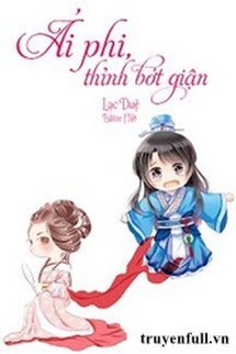 Truyện Ái Phi Thỉnh Bớt Giận
