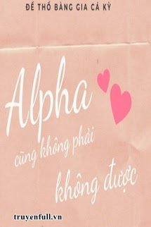 Truyện Alpha Cũng Không Phải Không Được