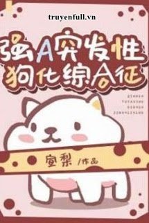 Truyện Alpha Mạnh Mẽ Bỗng Nhiên Đột Phát Hội Chứng Hóa Cún