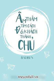 Truyện Âm Thầm Tìm Cách Đổi Khách Thành Chủ
