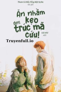 Truyện Ăn Nhầm Kẹo Được Trúc Mã Cứu