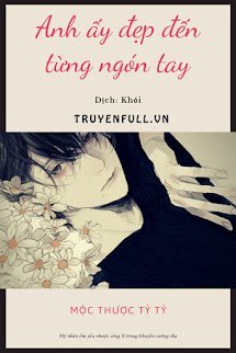 Truyện Anh Ấy Đẹp Đến Từng Ngón Tay