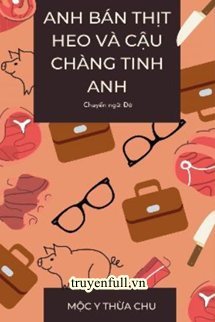 Truyện Anh Bán Thịt Heo Và Cậu Chàng Tinh Anh
