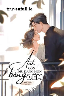 Truyện Anh Còn Dịu Dàng Hơn Bóng Đêm