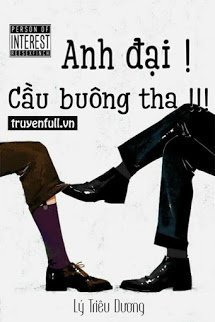 Truyện Anh Đại! Cầu Buông Tha!!!