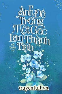 Truyện Ảnh Đế Trồng Một Gốc Lan Thành Tinh