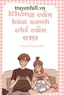 Truyện Anh Không Cần Bùa Xanh, Anh Chỉ Cần Em