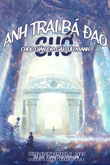 Truyện Anh Trai Bá Đạo Chớ Chọc Giận Em Gái Lưu Manh