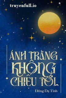 Truyện Ánh Trăng Không Chiếu Tới - Đông Dạ Tinh