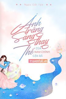 Truyện Ánh Trăng Sáng Thay Thế Của Nam Chính Cặn Bã