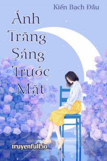 Truyện Ánh Trăng Sáng Trước Mặt - Kiến Bạch Đầu