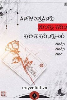 Truyện Ánh Trăng Từng Hôn Hoa Hồng Đỏ
