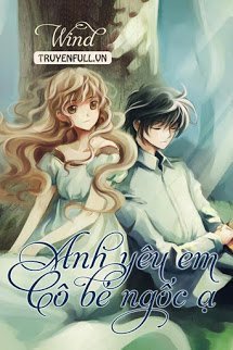 Truyện Anh Yêu Em.... Cô Bé Ngốc Ạ!!!!