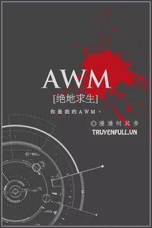 Truyện [AWM] Tuyệt Địa Cầu Sinh