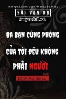 Truyện Ba Bạn Cùng Phòng Của Tôi Đều Không Phải Người