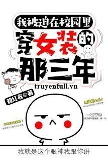 Truyện Ba Năm Ấy Tôi Mang Đồ Nữ Đi Học