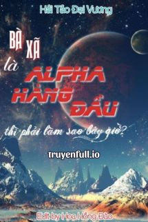 Truyện Bà Xã Là Alpha Hàng Đầu Thì Phải Làm Sao Bây Giờ?