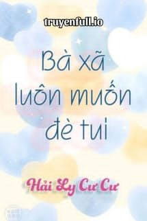 Truyện Bà Xã Luôn Muốn Đè Tui - Hải Ly Cư Cư