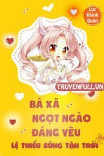 Truyện Bà Xã Ngọt Ngào Đáng Yêu: Lệ Thiếu Sủng Tận Trời