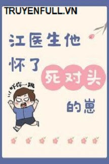 Truyện Bác Sĩ Giang Mang Thai Con Của Đối Thủ Một Mất Một Còn