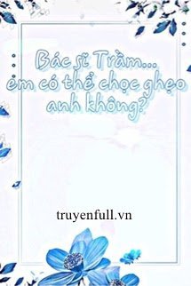 Truyện Bác Sĩ Trầm Em Có Thể Chọc Ghẹo Anh Không?