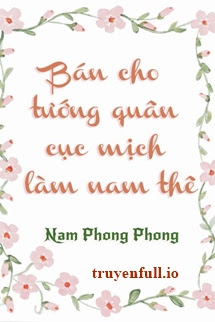 Truyện Bán Cho Tướng Quân Cục Mịch Làm Nam Thê