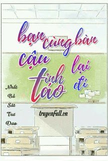 Truyện Bạn Cùng Bàn Cậu Tỉnh Táo Lại Đi
