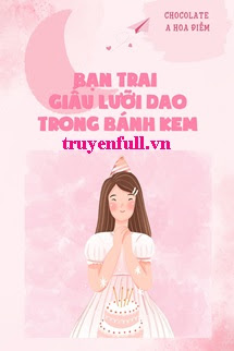 Truyện Bạn Trai Giấu Lưỡi Dao Trong Bánh Kem