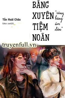 Truyện Băng Xuyên Tiệm Noãn