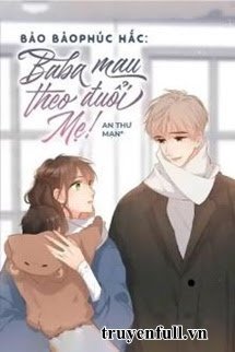 Truyện Bảo Bảo Phúc Hắc: Baba Mau Theo Đuổi Mẹ!