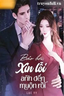 Truyện Bảo Bối Xin Lỗi Anh Đến Muộn Rồi