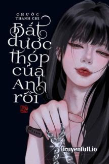 Truyện Bắt Được Thóp Của Anh Rồi - Chước Thanh Chi