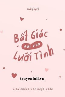 Truyện Bất Giác Rơi Vào Lưới Tình