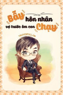 Truyện Bẫy Hôn Nhân: Vợ Trước Ôm Con Chạy