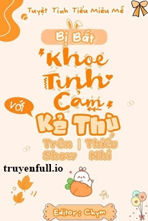 Truyện Bị Bắt “Khoe Tình Cảm” Với Kẻ Thù Trên Show Thiếu Nhi