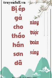 Truyện Bị Ép Gả Cho Tháo Hán Sơn Dã Nàng Được Đoàn Sủng