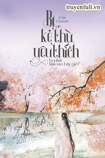 Truyện Bị Kẻ Thù Yêu Thích Ta Phải Làm Sao Bây Giờ?