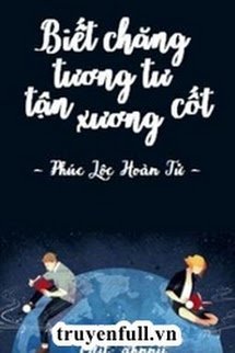 Truyện Biết Chăng Tương Tư Tận Xương Cốt