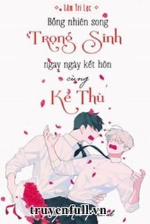 Truyện Bỗng Nhiên Song Trọng Sinh Ngay Ngày Kết Hôn Cùng Kẻ Thù