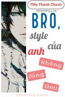 Truyện Bro, Style Của Anh Không Đúng Lắm!