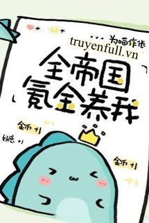 Truyện Cả Đế Quốc Nạp Tiền Nuôi Tôi