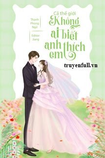 Truyện Cả Thế Giới Không Ai Biết Anh Thích Em