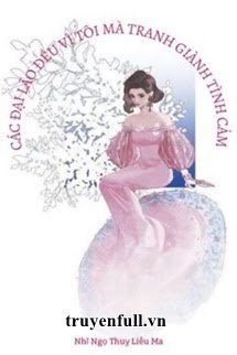 Truyện Các Đại Lão Đều Vì Ta Mà Tranh Sủng