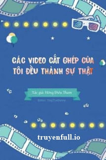 Truyện Các Video Cắt Ghép Của Tôi Đều Thành Sự Thật!!