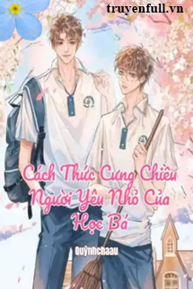 Truyện Cách Thức Cưng Chiều Người Yêu Nhỏ Của Học Bá
