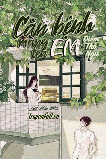 Truyện Căn Bệnh Mang Tên Em - Điềm Thố Ngư