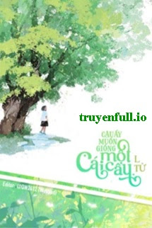 Truyện Cậu Ấy Muốn Giống Một Cái Cây